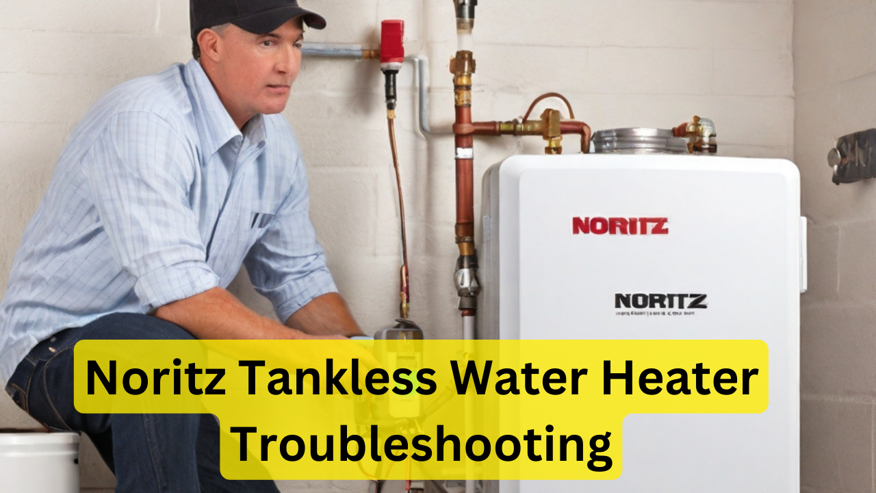 Noritz Tankless Water Heater Troubleshooting- Expert Tips