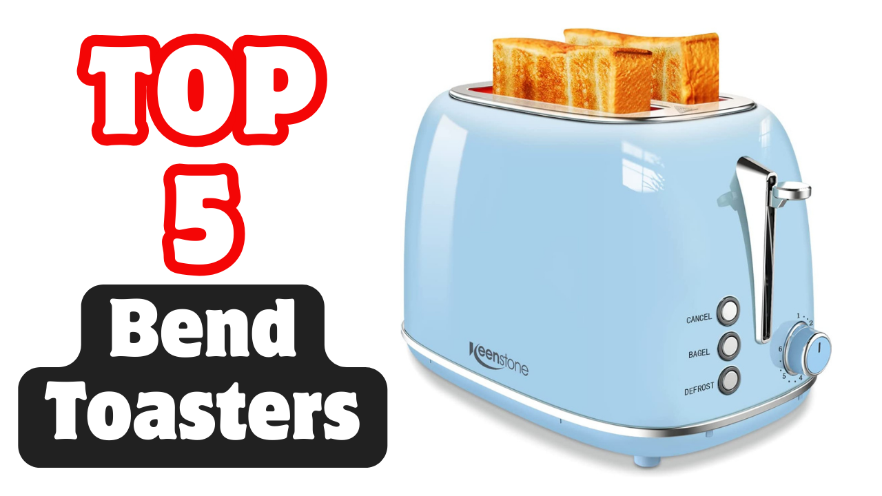 The 5 Best Bend Toasters